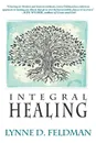 Integral Healing - Lynn D. Feldmann, Lynne D. Feldman