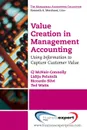 Value Creation in Management Accounting. Using Information to Capture Customer Value - Cj McNair-Connolly, Lidija Polutnik, Riccardo Silvi