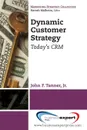 Dynamic Customer Strategy. Today.s Crm - John F. Tanner, Jr. John F. Tanner