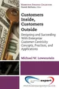 Customers Inside, Customers Outside. Designing and Succeeding With Enterprise Customer-Centricity Concepts, Practices, and Applications - Michael W. Lowenstein