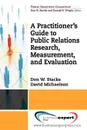 A Practioner.s Guide to Public Relations Research, Measurement and Evaluation - Don Stacks, Michaelson David, Don Stacks