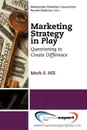 Marketing Strategy in Play. Questioning to Create Difference - Mark Hill