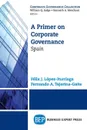 A Primer on Corporate Governance. Spain - Felix Lopez-Iturriaga, Fernando a. Tejerina-Gaite