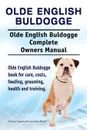 Olde English Bulldogge. Olde English Buldogge Dog Complete Owners Manual. Olde English Bulldogge book for care, costs, feeding, grooming, health and training. - George Hoppendale, Asia Moore