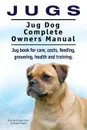 Jugs. Jug Dog Complete Owners Manual. Jug book for care, costs, feeding, grooming, health and training. Jug dogs. - George# Hoppendale