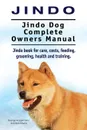 Jindo Dog. Jindo Dog Complete Owners Manual. Jindo book for care, costs, feeding, grooming, health and training. - George Hoppendale, Asia Moore