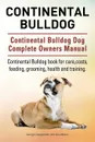 Continental Bulldog. Continental Bulldog Dog Complete Owners Manual. Continental Bulldog book for care, costs, feeding, grooming, health and training. - George Hoppendale, Asia Moore