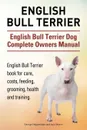 English Bull Terrier. English Bull Terrier Dog Complete Owners Manual. English Bull Terrier book for care, costs, feeding, grooming, health and training. - George Hoppendale, Asia Moore