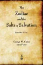 The Zodiac and the Salts of Salvation. Parts One and Two - George W. Carey, Inez Perry