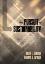 The Pursuit of Sustainability. Creating Business Value through Strategic Leadership, Holistic Perspectives, and Exceptional Performance - David L. Rainey, Robert J. Araujo