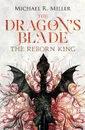 The Dragon.s Blade. The Reborn King - Michael R. Miller