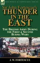 Sir John Fortescue.s Thunder in the East. the British Army During the First . Second Burma Wars - J. W. Fortescue