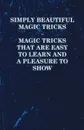 Simply Beautiful Magic Tricks - Magic Tricks that are Easy to Learn and a Pleasure to Show - Anon