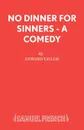No Dinner for Sinners - A Comedy - Edward Taylor