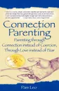 Connection Parenting. Parenting Through Connection Instead of Coercion, Through Love Instead of Fear - Pam Leo