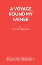 A Voyage Round My Father - John Mortimer