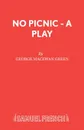 No Picnic - A Play - George MacEwan Green