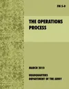 The Operations Process. The official U.S. Army Field Manual FM 5-0 - U.S. Department of the Army