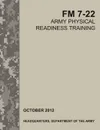 Army Physical Readiness Training. The Official U.S. Army Field Manual FM 7-22 - Army Training Doctrine and Command, U. S. Army Physical Fitness School, U. S. Department of the Army