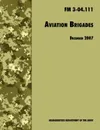 Aviation Brigades. The Official U.S. Army Field Manual  FM 3-04.111 (7 December 2007 revision) - U.S. Department of the Army, Army Training and Doctrine Command