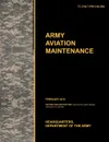 Army Aviation Maintenance. The Official U.S. Army Training Circular Tc 3-04.7 (FM 3-04.500) (February 2010) - U. S. Army Training and Doctrine Command, Army Aviation Center of Excellence, U. S. Department of the