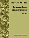Instrument Flight for Army Aviators. The Official U.S. Army Field Manual  FM 3-04.240 (FM 1-240), April 2007 revision - Army Training and Doctrine Command, U.S. Department of the Army