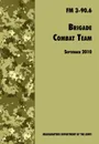 Brigade Combat Team. The Official U.S. Army Field Manual FM 3 90.6 (14 September 2010) - U.S. Department of the Army, Army Maneuver Center of Excellence, Army Training and Doctrine Command