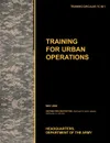 Training for Urban Operations. The official U.S. Army Training Manual TC 90-1 (May 2008) - U.S. Army Training and Doctrine Command