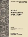 Police Intelligence Operations. The official U.S. Army Tactics, Techniques, and Procedures manual ATTP 3-39.20 (FM 3-19.50), July 2010 - U.S. Army Training and Doctrine Command, U.S. Army Military Police School