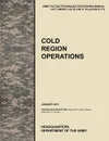 Cold Region Operations. The Official U.S. Army Tactics, Techniques, and Procedures Manual Attp 3-97.11/McRp 3-35.1d (FM 31-70 and FM 31-71), J - U. S. Army Training and Doctrine Command, Combined Arms Doctrine Directorate, U. S. Department of the