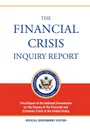 The Financial Crisis Inquiry Report. FULL Final Report (Includiing Dissenting Views) Of The National Commission On The Causes Of The Financial And Economic Crisis In The United States - Financial Crisis Inquiry Commission