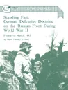 Standing Fast. German Defensive Doctrine on the Russian Front During World War II; Prewar to March 1943 (Combat Studies Institute Research Survey No. 5) - Timothy A. Wray, Combat Studies Institute