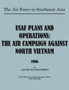 USAF Plans and Operations. The Air Campaign Against North Vietnam 1966 - Jacob van Staaveren, USAF Historical Division Liason Office