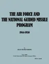 The Air Force and the National Guided Missile Program 1944-1950 - Max Rosenberg, USAF Historical Division Liason Office