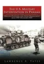 The U.S. Military Intervention in Panama. Origins, Planning, and Crisis Management, June 1987-December 1989 - Lawrence A Yates, Center of Military History