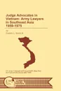 Judge Advocates in Vietnam. Army Lawyers in Southeast Asia 1959-1975 - Frederic L. Borch, Combat Studies Institute, U.S. Department of the Army