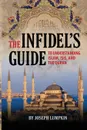 The Infidel.s Guide To Understanding Islam, ISIS, and the Quran - Joseph B. Lumpkin