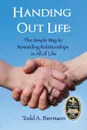 Handing Out Life. The Simple Way to Rewarding Relationships in All of Life - Todd  A. Biermann