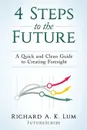 4 Steps to the Future. A Quick and Clean Guide to Creating Foresight - Richard A. K. Lum