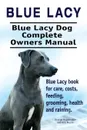 Blue Lacy. Blue Lacy Dog Complete Owners Manual. Blue Lacy book for care, costs, feeding, grooming, health and training. - George Hoppendale, Asia Moore