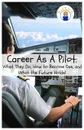 Career As A Pilot. What They Do, How to Become One, and What the Future Holds. - Rogers Brian