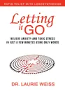 Letting It Go. Relieve Anxiety and Toxic Stress in Just a Few Minutes Using Only Words (Rapid Relief With Logosynthesis) - Laurie Weiss