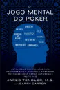 O Jogo Mental do Poker. Estrategias comprovadas para melhorar o controle de .tilt., confianca, motivacao, e como lidar com as variancias e muito mais - Jared Tendler, Barry Carter, Rainer Furtado