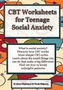 CBT Worksheets for Teenage Social Anxiety. A CBT WORKBOOK TO HELP YOU RECORD YOUR PROGRESS USING CBT FOR SOCIAL ANXIETY - James Manning, Nicola Ridgeway