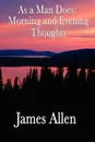 As a Man Does. Morning and Evening Thoughts - James Allen