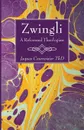 Zwingli. A Reformed Theologian - Jaques Courvoisier