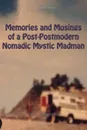 Memories and Musings of a Post-Postmodern Nomadic Mystic Madman - Jeffrey  Charles Archer
