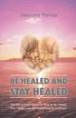 Be Healed and Stay Healed - Desmond A. Thomas