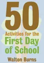 50 Activities for the First Day of School - Walton Burns