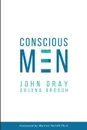 Conscious Men. Mastering the New Man Code for Success and Relationships - John Gray, Arjuna Ardagh